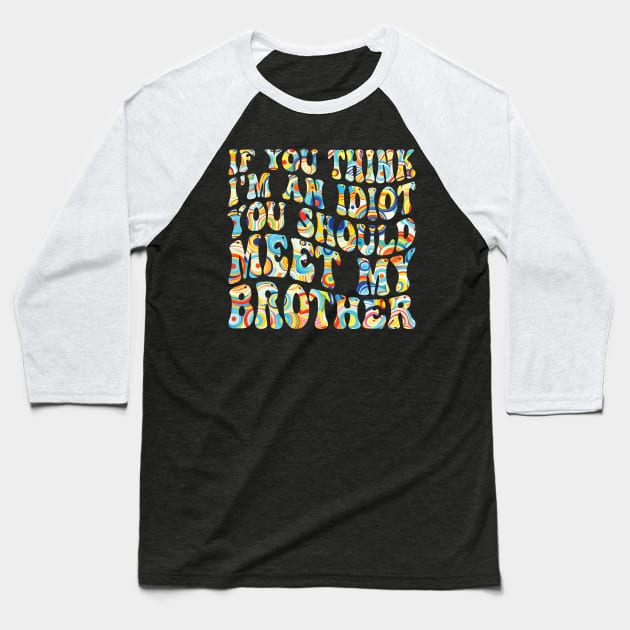 if you think i'm an idiot you should meet my brother Baseball T-Shirt by mdr design